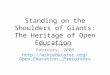 Standing on the Shoulders of Giants: The Heritage of Open Education Norm Friesen February, 2009 _ Precursors
