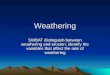 Weathering SWBAT distinguish between weathering and erosion; identify the variables that affect the rate of weathering