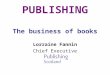 PUBLISHING The business of books Lorraine Fannin Chief Executive