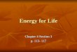 Energy for Life Chapter 4 Section 3 p. 113- 117. A. Cells use Chemical Reactions Cells use chemical reactions to change the chemical energy stored in