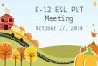 K-12 ESL PLT Meeting October 27, 2014. Essential Question: How do we help our students and our teachers reach the goals for our LEP students? State AMAO
