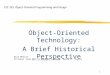 1 CSC 335: Object-Oriented Programming and Design Object-Oriented Technology: A Brief Historical Perspective Rick Mercer Pictures from OOT: A Manager’s