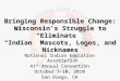 Bringing Responsible Change: Wisconsin’s Struggle to Eliminate “Indian” Mascots, Logos, and Nicknames National Indian Education Association 41 st Annual