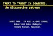 TREAT TO TARGET IN DIABETES: An Alternative pathway ASSOC PROF DR AZIZ AL-SAFI ISMAIL Universiti Sains Malaysia Kubang Kerian, Kelantan