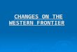 CHANGES ON THE WESTERN FRONTIER. Timeline: What’s Going On?  World:  1869 – Suez Canal is opened.  1900 – Boxer Rebellion takes place in China.  United