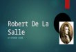 Robert De La Salle BY HAYWOOD STOWE. Robert De La Salle was a nobleman who traveled to France in 1666