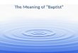 The Meaning of “Baptist”. A Very Diverse Family… Over 55 million baptized believers, a total community of perhaps 150 million Over 55 million baptized