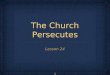 1 The Church Persecutes Lesson 24. 2 Immediately after the ascension of Christ, the believers in Christ began to be persecuted by Roman and Jewish authorities,