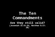 The Ten Commandments Are they still valid? (Jeremiah 31:31-34, Matthew 5:17-20)