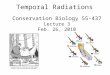 Conservation Biology 55-437 Lecture 3 Feb. 26, 2010 Temporal Radiations
