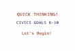 QUICK THINKING! CIVICS GOALS 8-10 Let’s Begin!. GOAL 8 8.1 WHAT IS MISSING? THE 4 MOST COMMON ECONOMIC SYSTEMS: MIXED MARKET TRADITIONAL _______________?