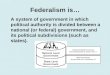 Federalism is… A system of government in which political authority is divided between a national (or federal) government, and its political subdivisions