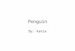 Penguin By: Katie. Long ago, the Penguin was all black. He was as black as the road