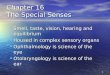 1 Chapter 16 The Special Senses Smell, taste, vision, hearing and equilibrium Smell, taste, vision, hearing and equilibrium Housed in complex sensory organs