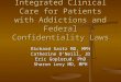 Delivery of Integrated Clinical Care for Patients with Addictions and Federal Confidentiality Laws Richard Saitz MD, MPH Catherine O’Neill, JD Eric Goplerud,
