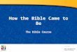 How the Bible Came to Be The Bible Course Document # TX001067