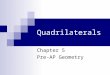 Quadrilaterals Chapter 5 Pre-AP Geometry. Objectives Apply the definition of a parallelogram and the theorems about properties of a parallelogram. Prove