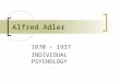 Alfred Adler 1870 - 1937 INDIVIDUAL PSYCHOLOGY. 2 Alfred Adler 1902Joined Freud's discussion group on neurotics 1910Co-founder with Freud Journal of Psychoanalyses