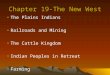 Chapter 19-The New West The Plains Indians Railroads and Mining The Cattle Kingdom Indian Peoples in Retreat Farming