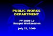 PUBLIC WORKS DEPARTMENT FY 2009-10 Budget Worksession July 22, 2009