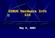 GSBUG Hardware Info SIG May 9, 2002. 2 GSBUG Hardware Info SIG Agenda – May 9, 2002 7:00 – 7:05 Administration 7:05 – 8:15 Featured Topic – Hard Drives