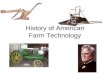 History of American Farm Technology. 16 th - 18 th Centuries 18 th. Century Oxen and horses for power, Crude wooden plows, all sowing by hand, cultivating