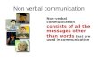 Non verbal communication Non-verbal communication consists of all the messages other than words that are used in communication