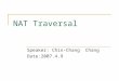 NAT Traversal Speaker: Chin-Chang Chang Date:2007.4.9