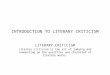 INTRODUCTION TO LITERARY CRITICISM LITERARY CRITICISM Literary criticism is the art of judging and commenting on the qualities and character of literary