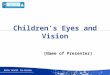 Better Health. No Hassles. [Name of Presenter] Children’s Eyes and Vision