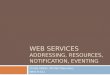 WEB SERVICES ADDRESSING, RESOURCES, NOTIFICATION, EVENTING Chirita Stefan, Michaël Waumans INFO-H-511