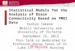 Statistical Models for the Analysis of Brain Connectivity Based on fMRI Data Yoshio Takane McGill University and University of Victoria September 19, 2013