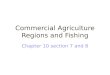 Commercial Agriculture Regions and Fishing Chapter 10 section 7 and 8