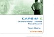 Shareholders’ Debrief Presentation Team Name: © 2012 Capsim Management Simulations, Inc. 1