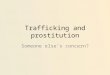 Trafficking and prostitution Someone else's concern?