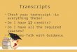 Transcripts Check your transcript –is everything there? Do I have 17 credits? Do I have all the required courses? Problems-Talk with Guidance ASAP