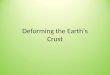 Deforming the Earth’s Crust. Deformation Deformation: process by which a rock changes shape due to _______ stress