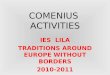 COMENIUS ACTIVITIES IES LILA TRADITIONS AROUND EUROPE WITHOUT BORDERS 2010-2011