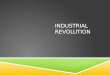INDUSTRIAL REVOLUTION WHY STUDY THE INDUSTRIAL REVOLUTION?  This Revolution has altered our lives more than any other event in the past 12,000 years