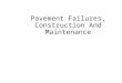 Pavement Failures, Construction And Maintenance. Failure Types Fatigue (alligator) cracking Bleeding Block cracking Corrugation and shoving Depression