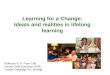 Learning for a Change: Ideals and realities in lifelong learning Professor R. H. Fryer CBE Former Chief Executive NHSU Trustee Campaign for Learning