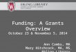 Funding: A Grants Overview October 23 & November 5, 2014 Ann Combs, MA Mary Hitchcock, MA, MS Ebling Library 1