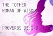 THE “OTHER” WOMAN OF WISDOM PROVERBS 31:1-9. A MOM WHO FEARS THE LORD TEACHES HER KIDS TO USE THEIR STRENGTH TO SERVE PEOPLE IN NEED