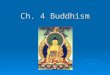 Ch. 4 Buddhism Origins Origins  Place India- originated India- originated Spread throughout Asia Spread throughout Asia  Time 5 th Century BCE (when