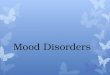 Mood Disorders. Major Depressive Disorder  Five or more symptoms present for two weeks or more:  Disturbed Mood  depressed mood  anhedonia (reduced