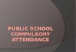 What Do You Think? TPS – Think, Pair, Share  Should there be a compulsory attendance age?  If so, what should it be?  Should there be exceptions? Defend