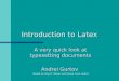 Introduction to Latex A very quick look at typesetting documents Andrei Gurtov (based on Troy D. Milner and Simon Cuce slides)