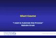 © Process Analysis & Automation 2005 Short Course “I want to Automate that Process” Malcolm Crook
