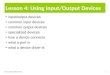 Lesson 4: Using Input/Output Devices input/output devices common input devices common output devices specialized devices how a device connects what a port