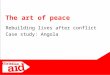 1 Rebuilding lives after conflict Case study: Angola The art of peace